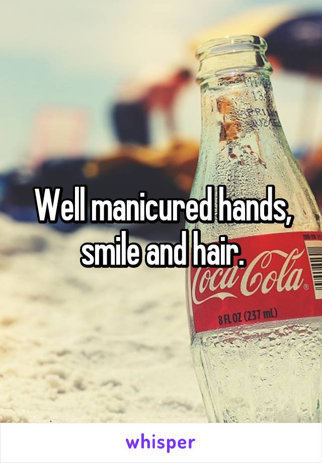 Well manicured hands, smile and hair.