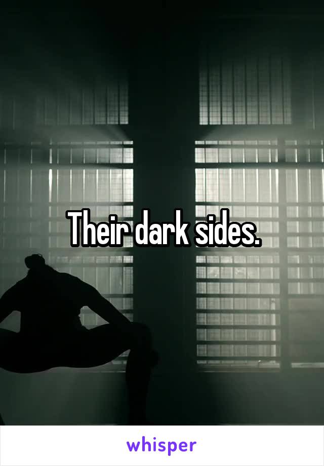 Their dark sides.