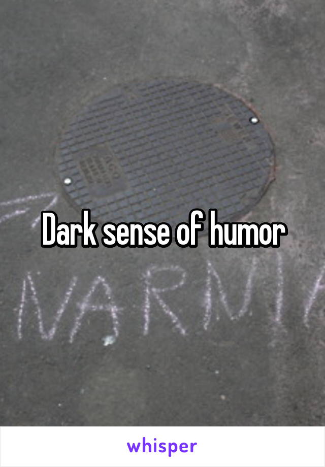 Dark sense of humor