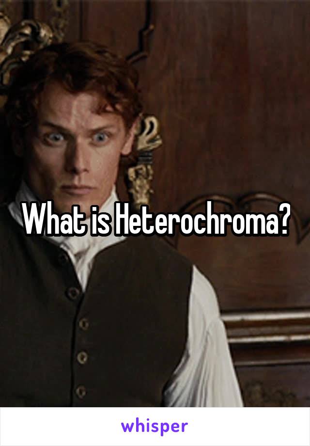 What is Heterochroma?