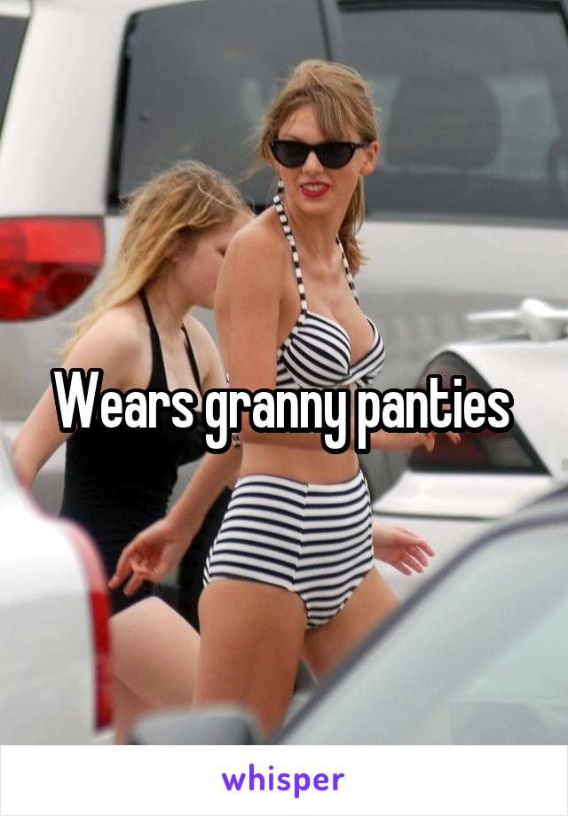 Wears granny panties 