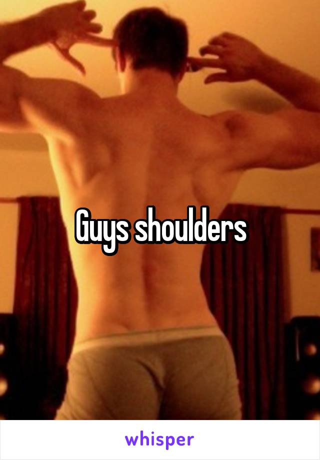 Guys shoulders