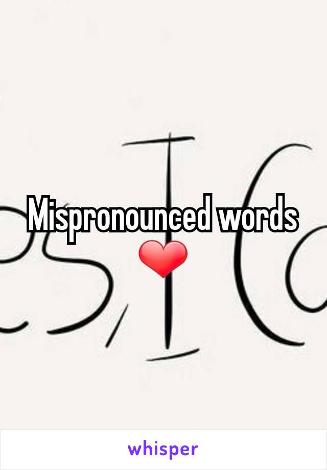 Mispronounced words ❤