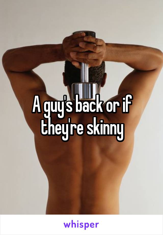 A guy's back or if they're skinny