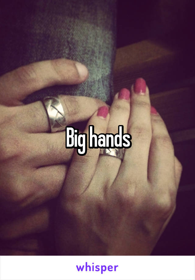 Big hands