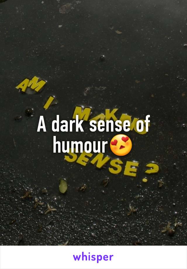 A dark sense of humour😍