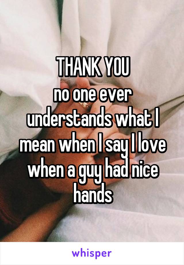 THANK YOU
no one ever understands what I mean when I say I love when a guy had nice hands