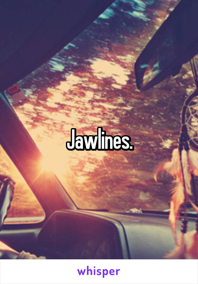 Jawlines.