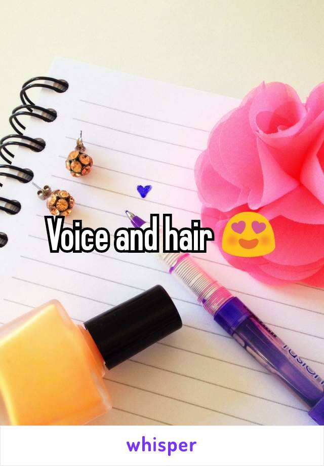 Voice and hair 😍