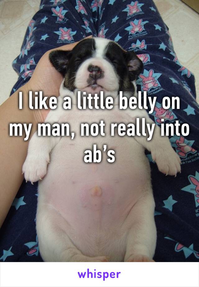 I like a little belly on my man, not really into ab’s 