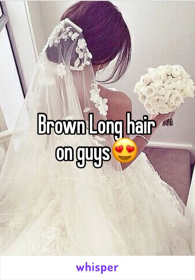 Brown Long hair on guys😍