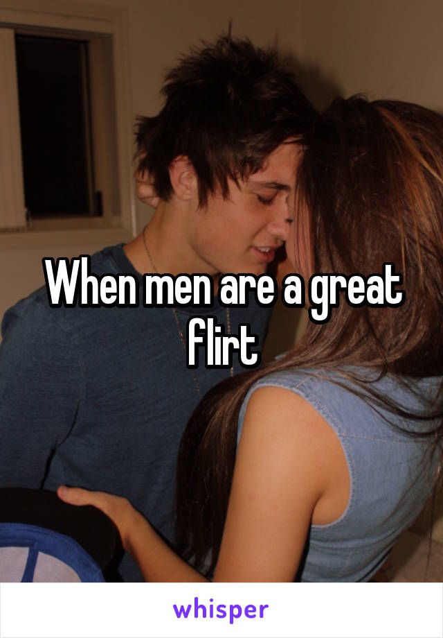 When men are a great flirt