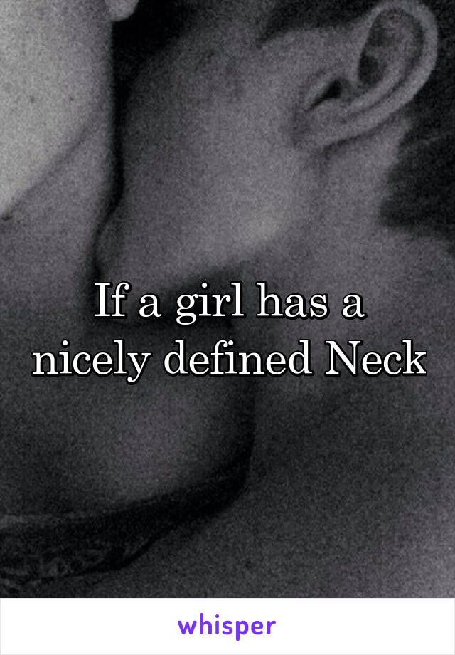 If a girl has a nicely defined Neck