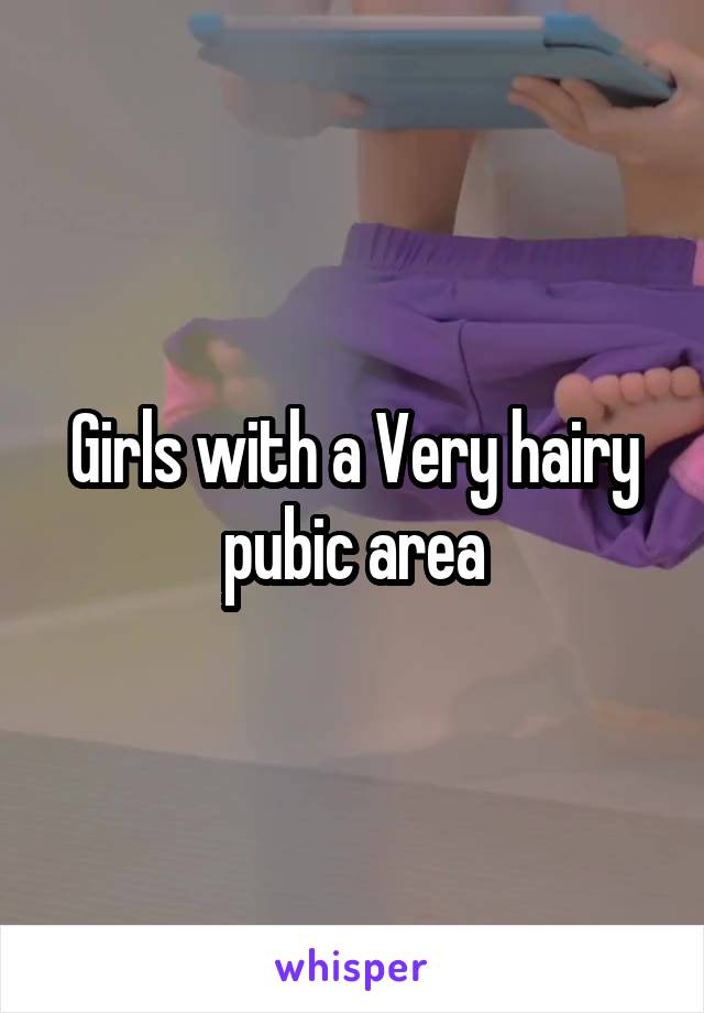 Girls with a Very hairy pubic area