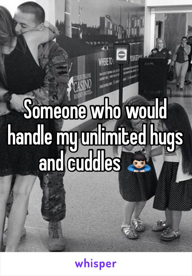 Someone who would handle my unlimited hugs and cuddles 🙇🏻