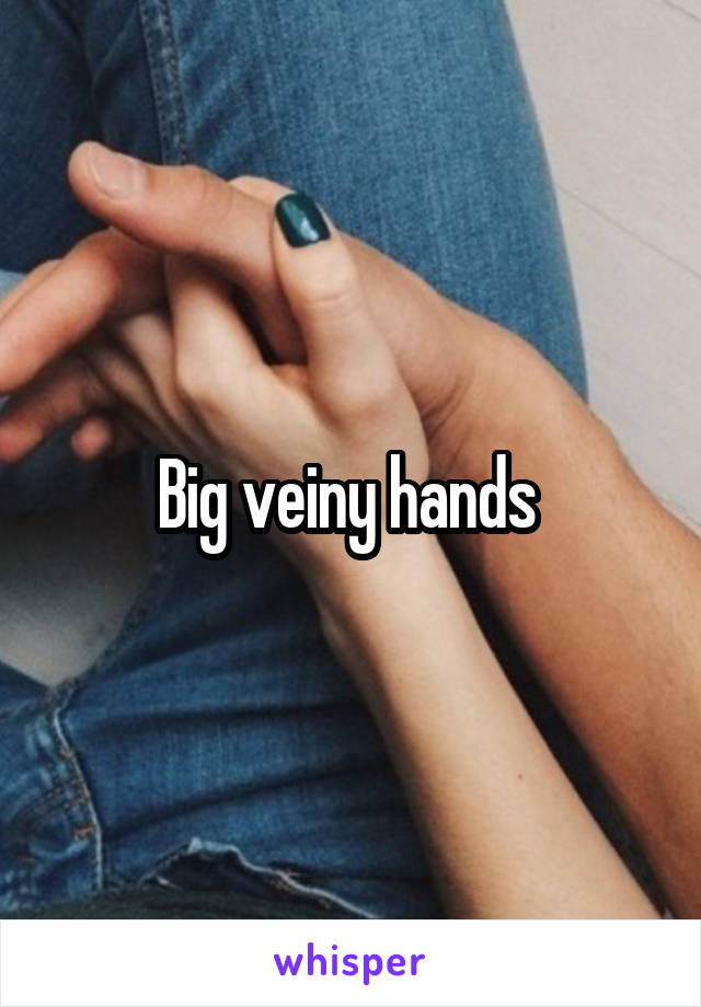 Big veiny hands 