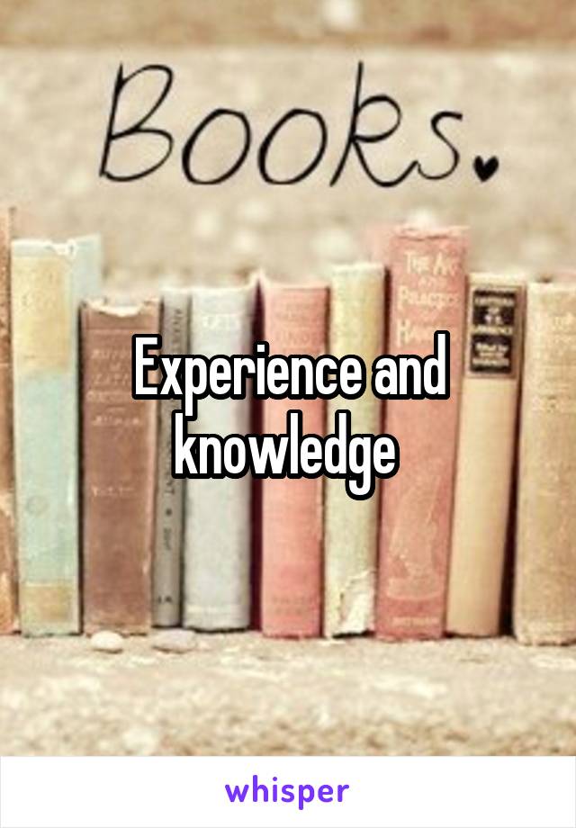 Experience and knowledge 