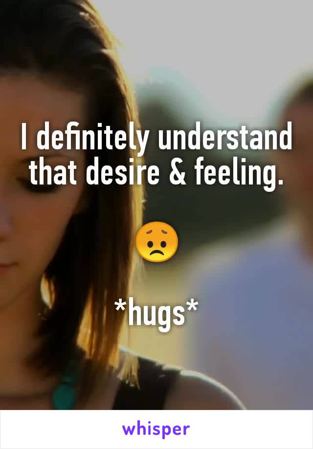 I definitely understand that desire & feeling.

😞

*hugs*