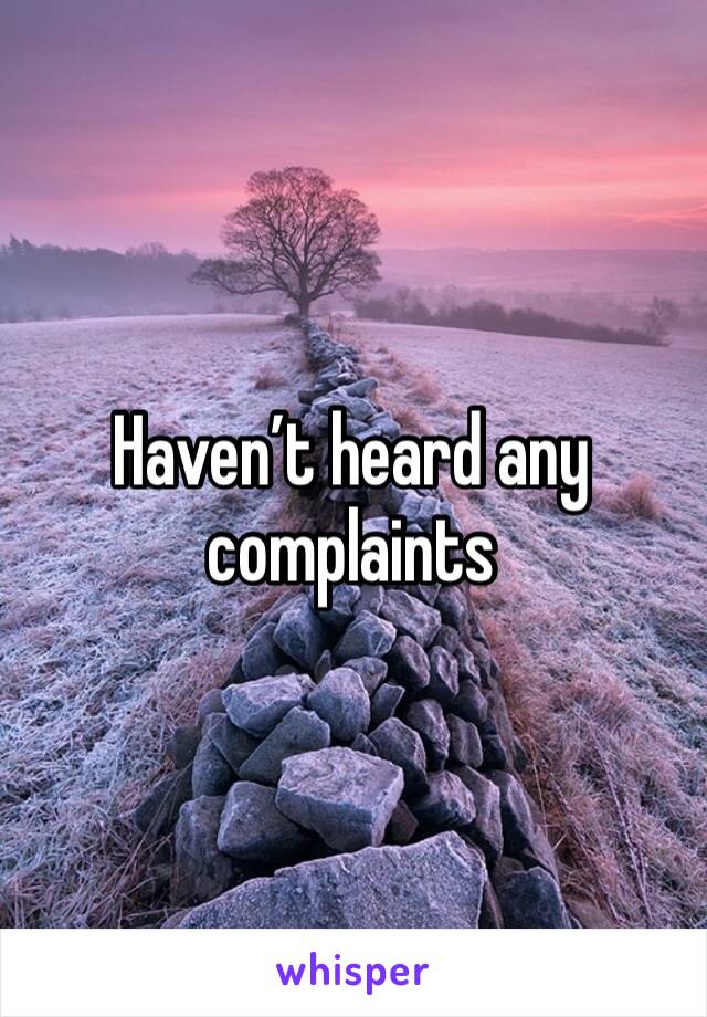 Haven’t heard any complaints 