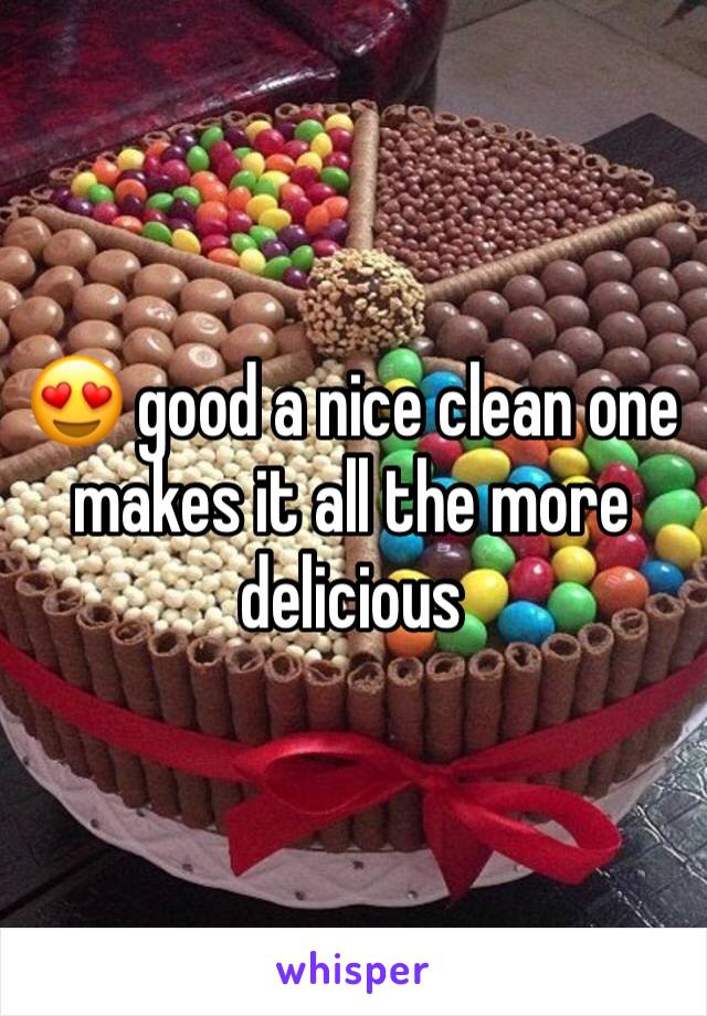😍 good a nice clean one makes it all the more delicious 