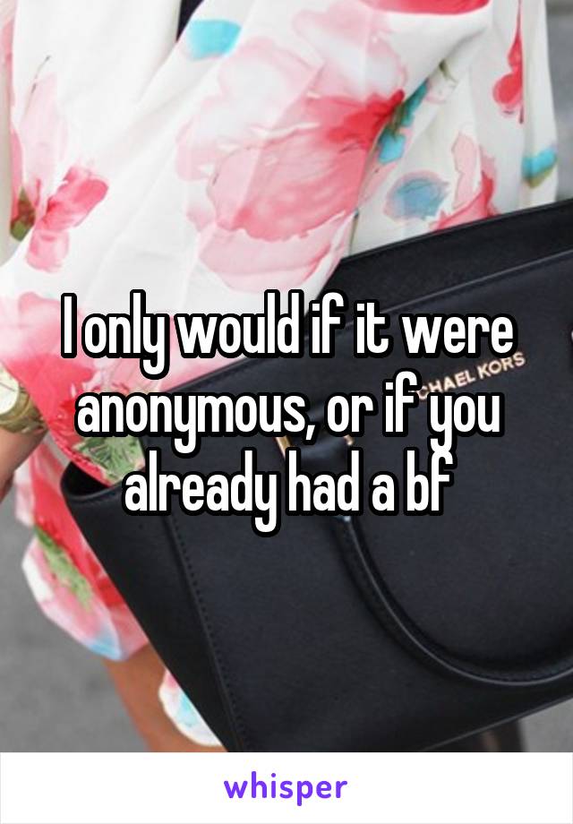 I only would if it were anonymous, or if you already had a bf