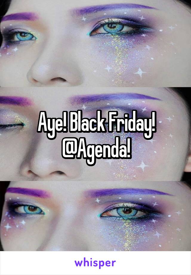 Aye! Black Friday! @Agenda!
