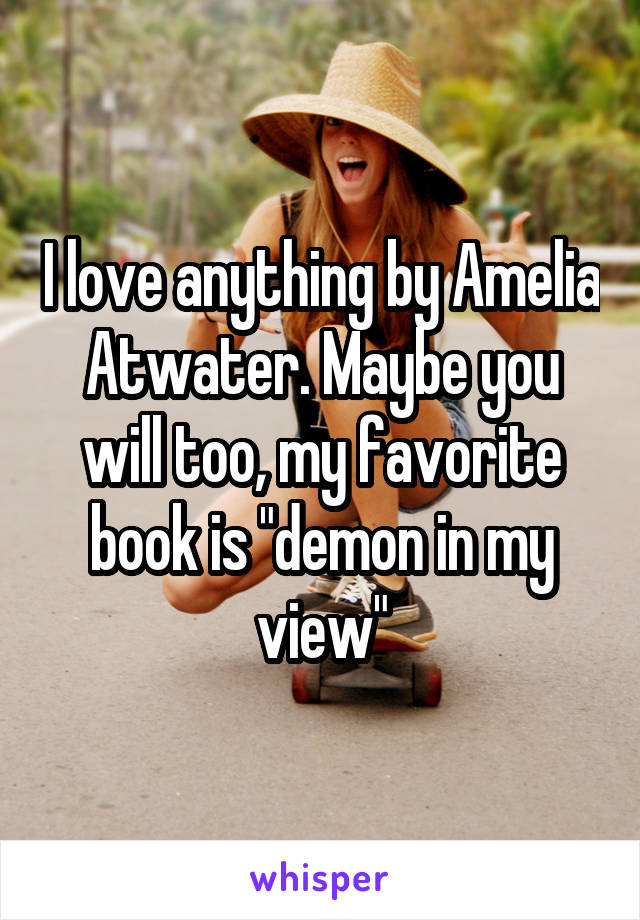 I love anything by Amelia Atwater. Maybe you will too, my favorite book is "demon in my view"