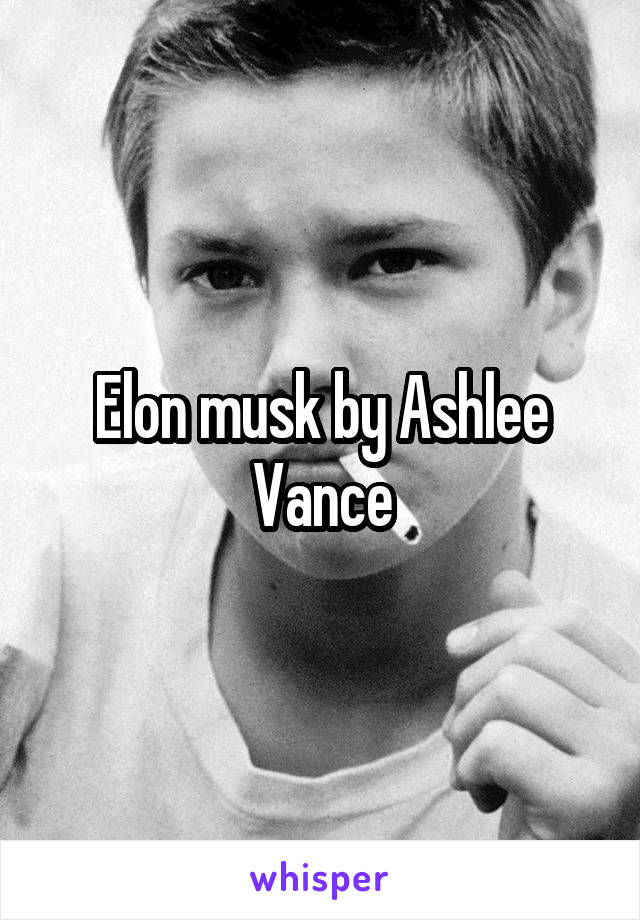 Elon musk by Ashlee Vance