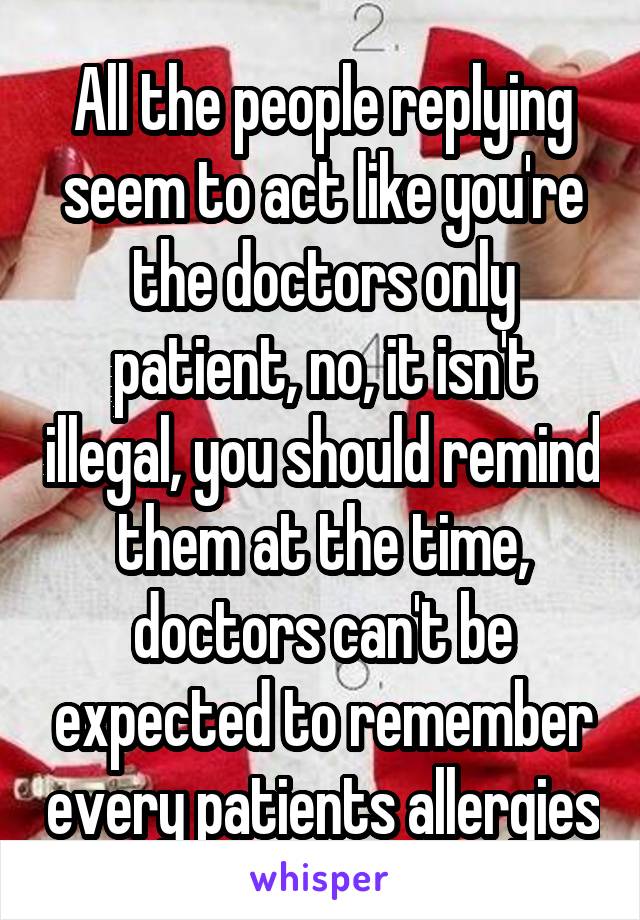 All the people replying seem to act like you're the doctors only patient, no, it isn't illegal, you should remind them at the time, doctors can't be expected to remember every patients allergies