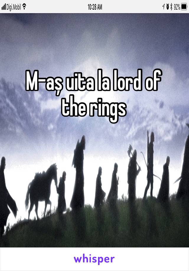 M-aș uita la lord of the rings