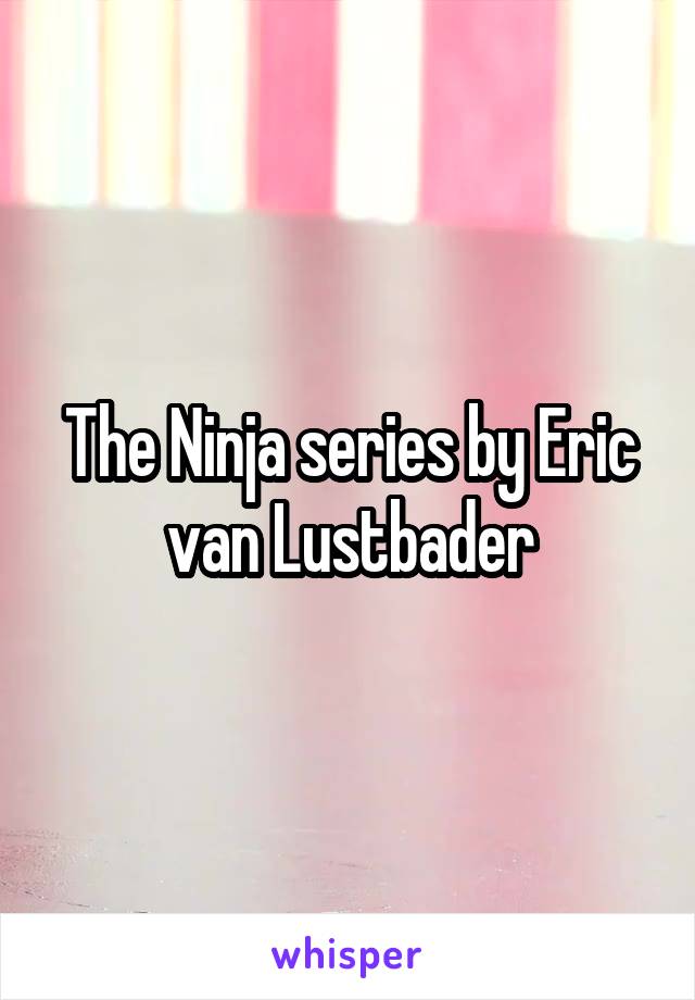 The Ninja series by Eric van Lustbader