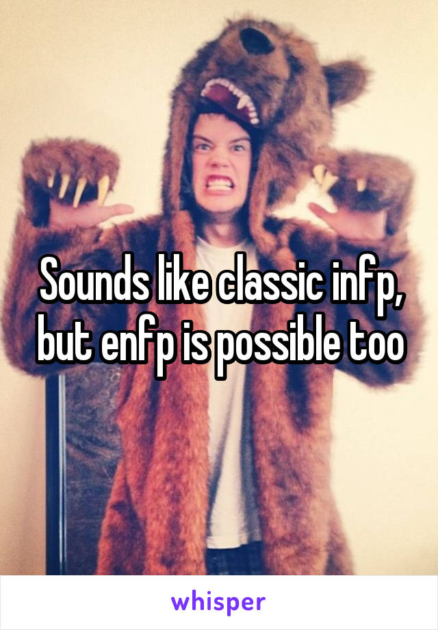 Sounds like classic infp, but enfp is possible too