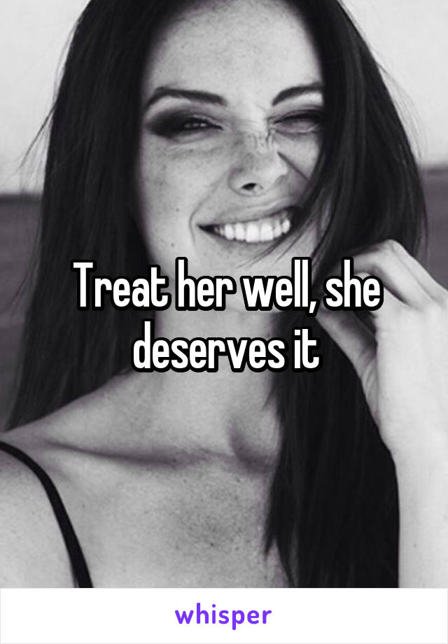 Treat her well, she deserves it