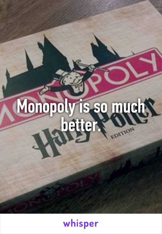 Monopoly is so much better.