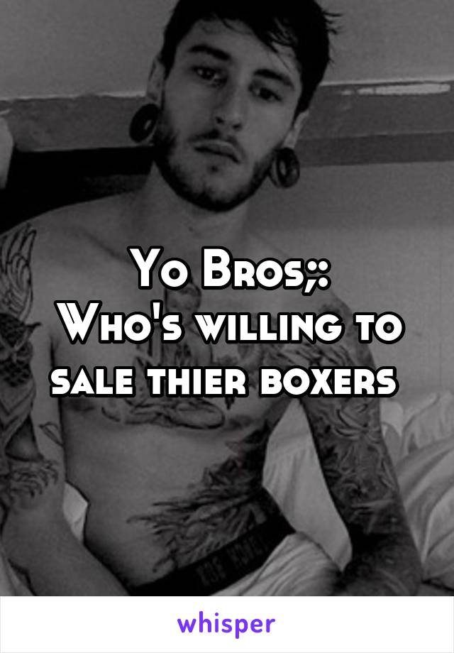 Yo Bros;:
Who's willing to sale thier boxers 