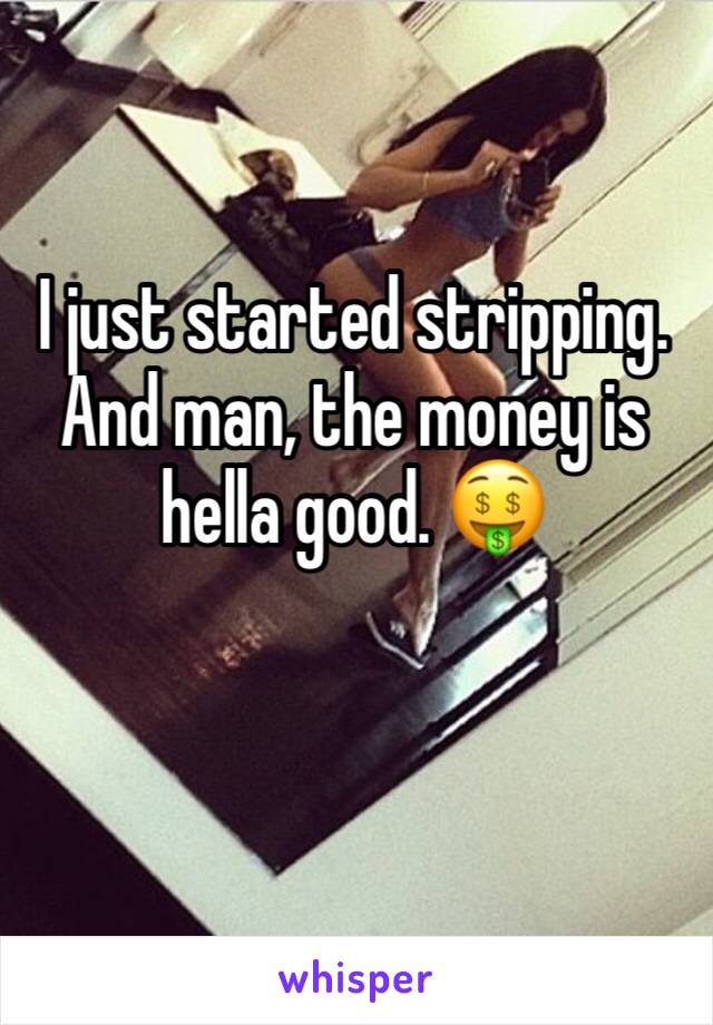 I just started stripping. And man, the money is hella good. 🤑