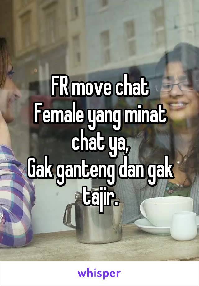 FR move chat
Female yang minat chat ya,
Gak ganteng dan gak tajir.