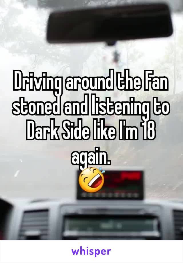 Driving around the Fan stoned and listening to Dark Side like I'm 18 again.
🤣