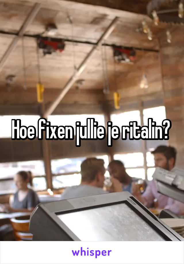 Hoe fixen jullie je ritalin? 