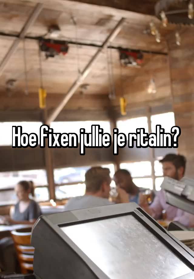 Hoe fixen jullie je ritalin? 