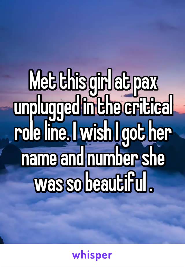 Met this girl at pax unplugged in the critical role line. I wish I got her name and number she was so beautiful .