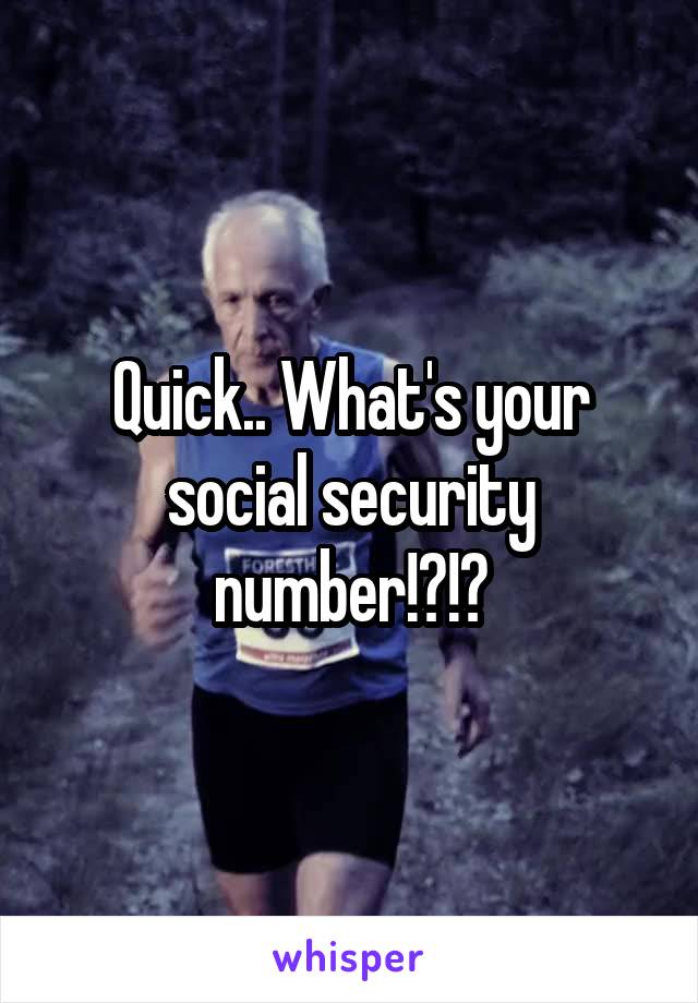Quick.. What's your social security number!?!?