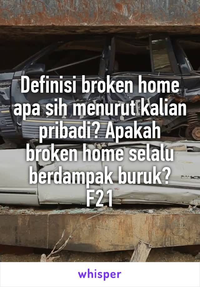 Definisi broken home apa sih menurut kalian pribadi? Apakah broken home selalu berdampak buruk? F21