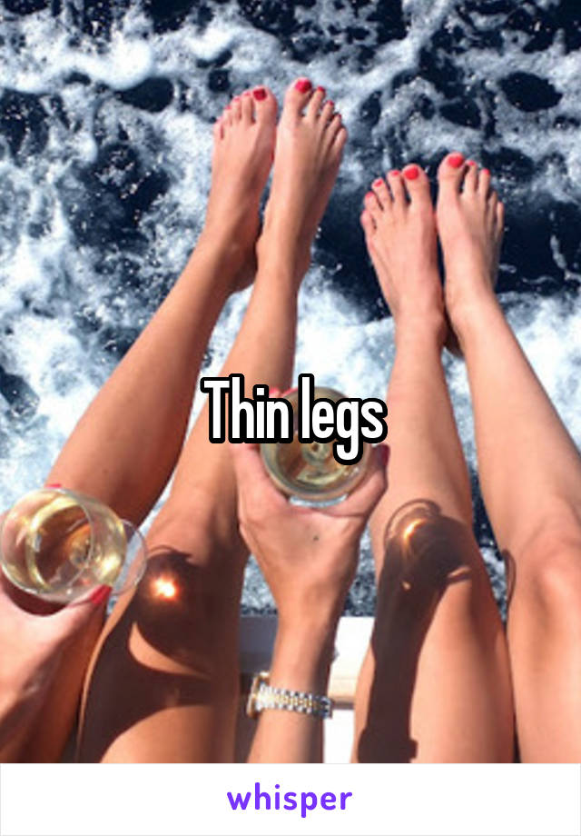 Thin legs