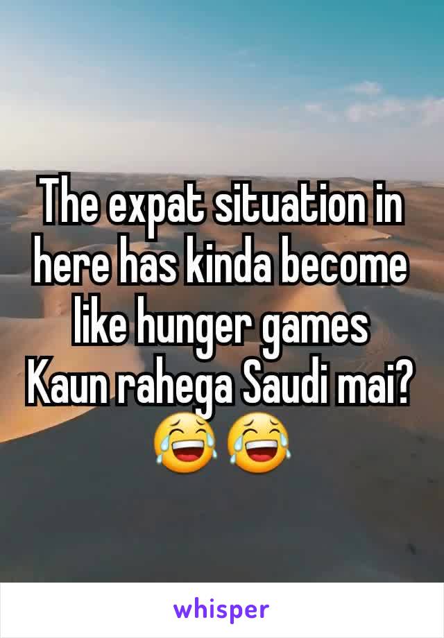 The expat situation in here has kinda become like hunger games
Kaun rahega Saudi mai?
😂😂