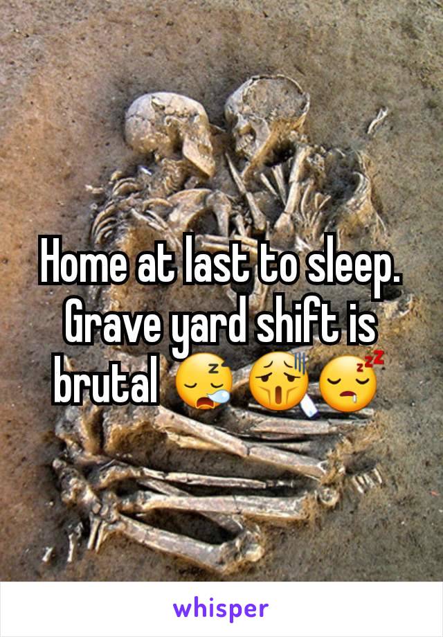 Home at last to sleep. Grave yard shift is brutal 😪😫😴