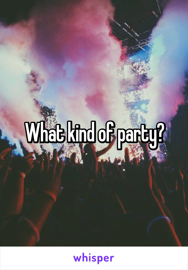 What kind of party?