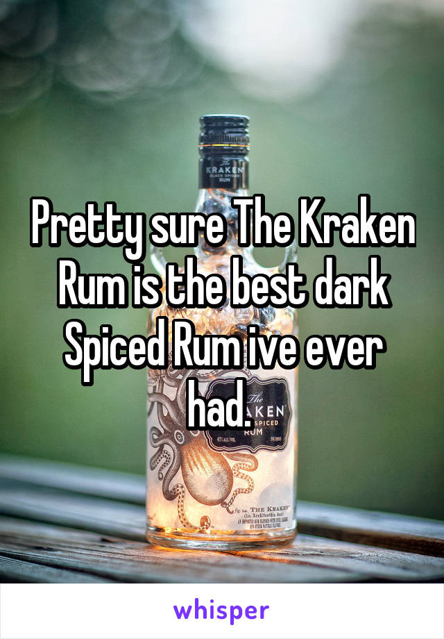 Pretty sure The Kraken Rum is the best dark Spiced Rum ive ever had. 