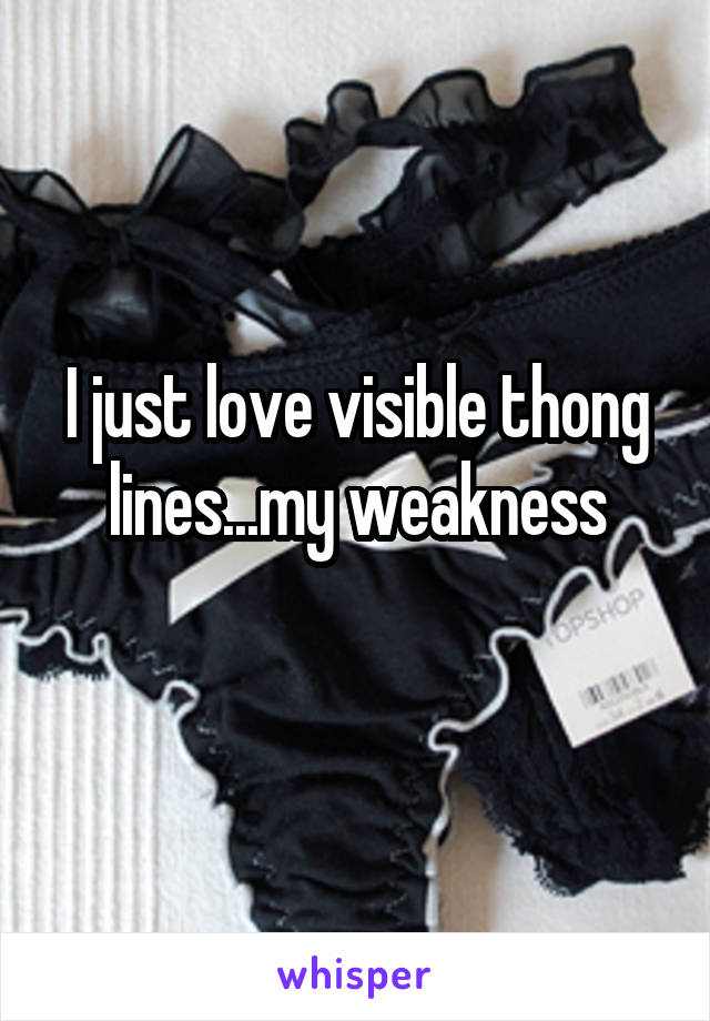 I just love visible thong lines...my weakness
