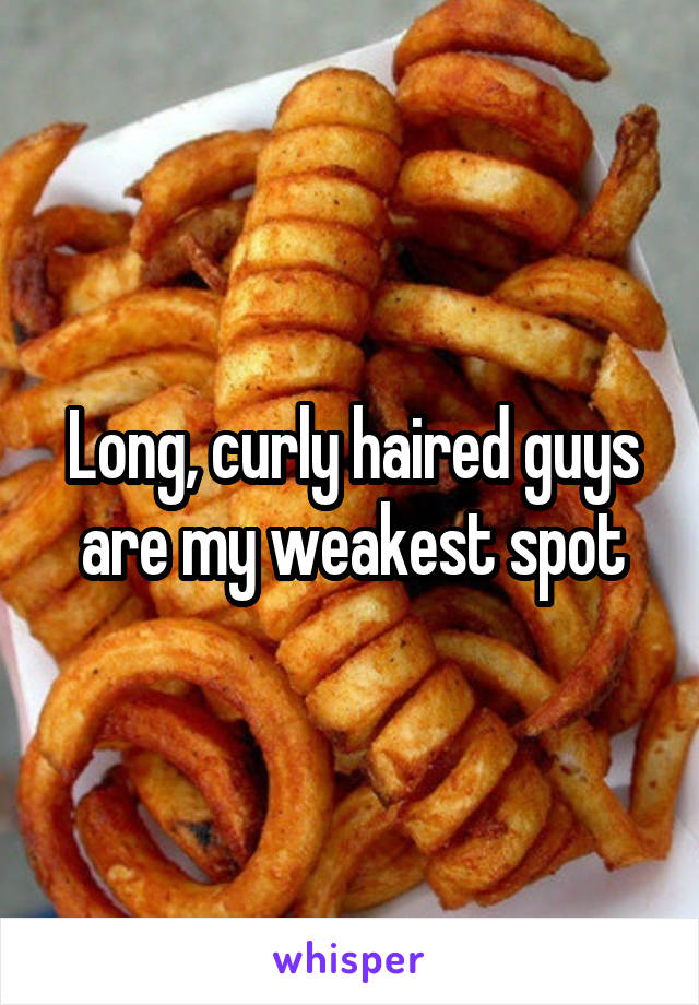 Long, curly haired guys are my weakest spot